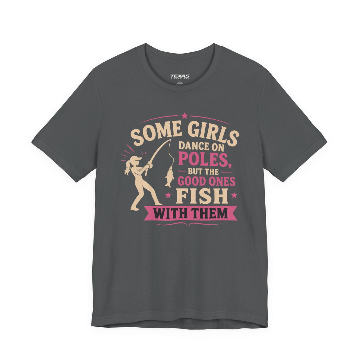 Some Girls Dance on Poles, but the Good Ones Fish with Them — Unisex Cotton Tee