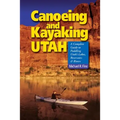 Canoeing & Kayaking Utah: A Complete Guide to Paddling Utah's Lakes, Reservoirs & Rivers - Paperback