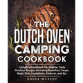 The Dutch Oven Camping Cookbook: Campfire Cookbook for Making Tasty Outdoor Recipes Including Breakfast, Soups, Meat, Fish, Vegetables, Desserts, and - Paperback